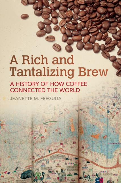 A Rich and Tantalizing Brew : A History of How Coffee Connected the World, EPUB eBook