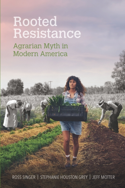Rooted Resistance : Agrarian Myth in Modern America, EPUB eBook
