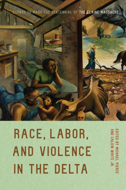 Race, Labor, and Violence in the Delta : Essays to Mark the Centennial of the Elaine Massacre, EPUB eBook
