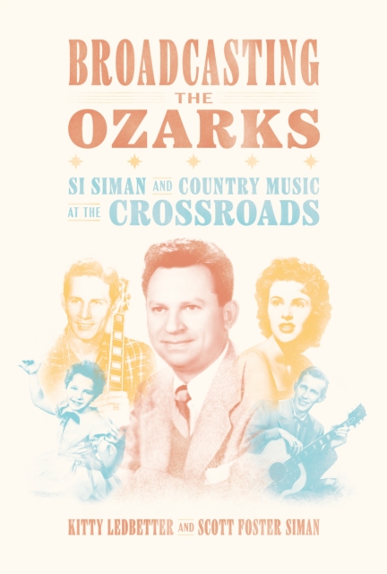 Broadcasting the Ozarks : Si Siman and Country Music at the Crossroads, EPUB eBook
