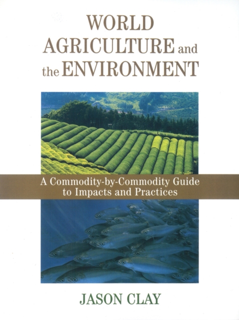 World Agriculture and the Environment : A Commodity-By-Commodity Guide To Impacts And Practices, EPUB eBook