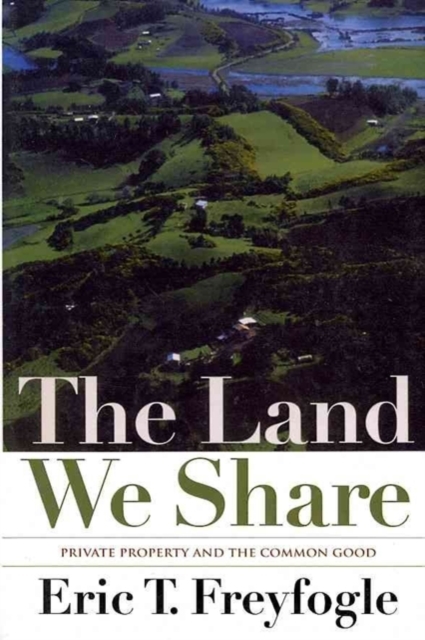 The Land We Share : Private Property And The Common Good, Paperback / softback Book