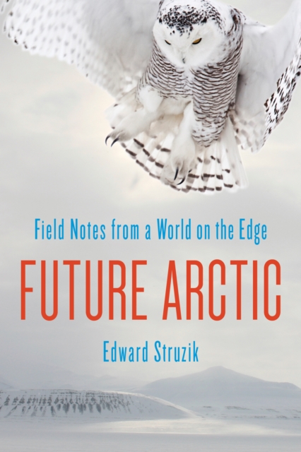 Future Arctic : Field Notes from a World on the Edge, EPUB eBook