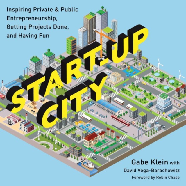 Start-Up City : Inspiring Private and Public Entrepreneurship, Getting Projects Done, and Having Fun, Paperback / softback Book