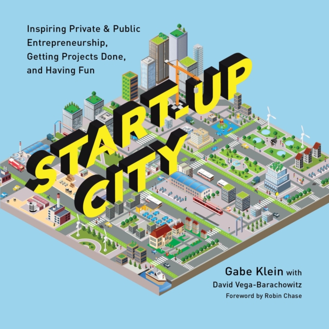 Start-Up City : Inspiring Private and Public Entrepreneurship, Getting Projects Done, and Having Fun, EPUB eBook