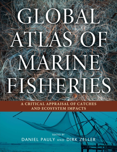 Global Atlas of Marine Fisheries : A Critical Appraisal of Catches and Ecosystem Impacts, Paperback / softback Book