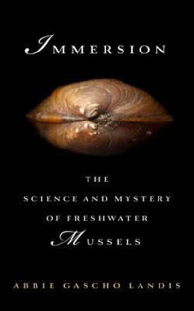 Immersion : The Science and Mystery of Freshwater Mussels, Hardback Book