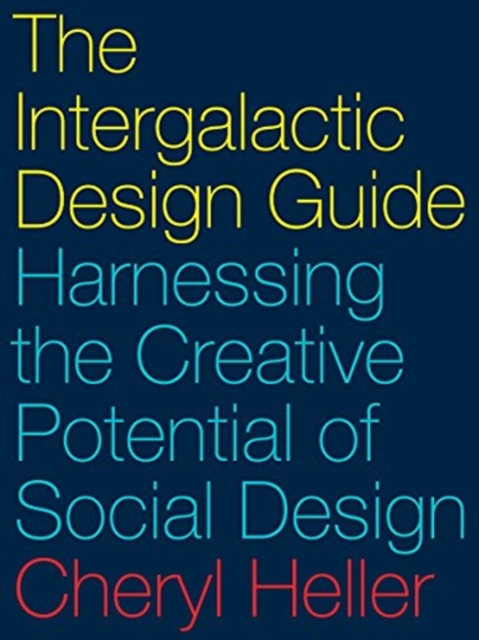 The Intergalactic Design Guide : Harnessing the Creative Potential of Social Design, Hardback Book