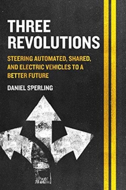 Three Revolutions : Steering Automated, Shared, and Electric Vehicles to a Better Future, Paperback / softback Book