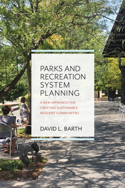 Parks and Recreation System Planning : A New Approach for Creating Sustainable, Resilient Communities, EPUB eBook