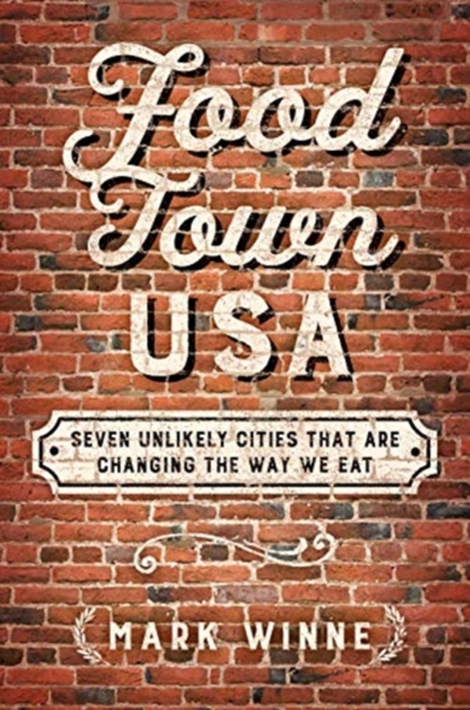 Food Town, USA : Seven Unlikely Cities That Are Changing the Way We Eat, Hardback Book