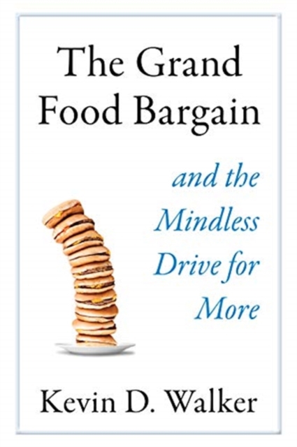 The Grand Food Bargain : And the Mindless Drive for More, Hardback Book