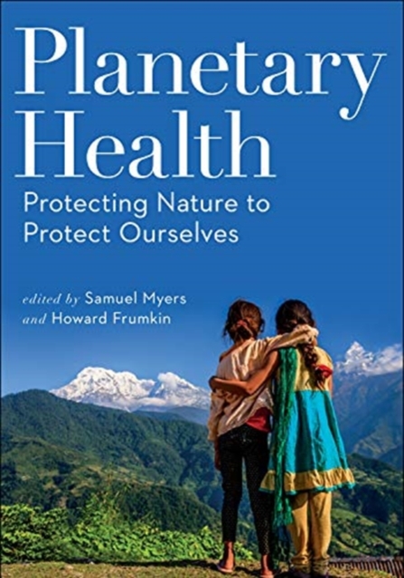 Planetary Health : Protecting Nature to Protect Ourselves, Paperback / softback Book