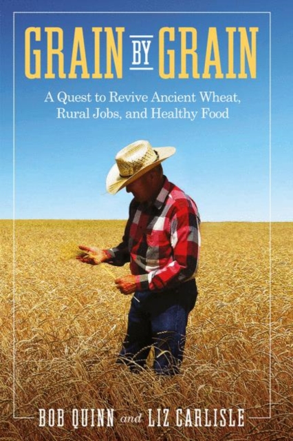 Grain by Grain : A Quest to Revive Ancient Wheat, Rural Jobs, and Healthy Food, EPUB eBook
