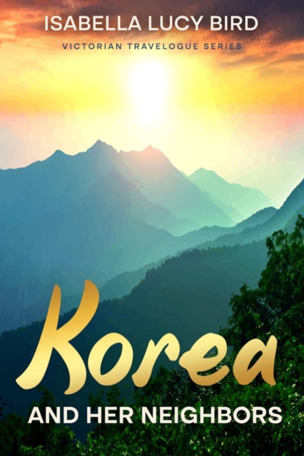 Korea and Her Neighbors : Victorian Travelogue Series (Annotated), EPUB eBook