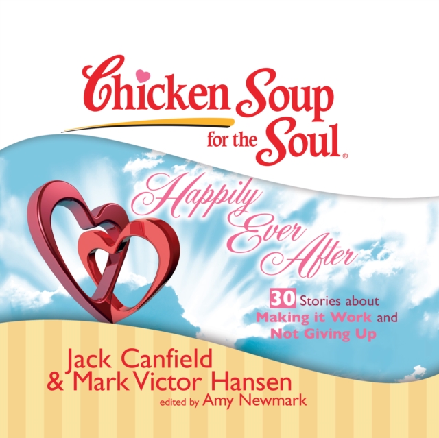 Chicken Soup for the Soul: Happily Ever After - 30 Stories about Making it Work and Not Giving Up, eAudiobook MP3 eaudioBook