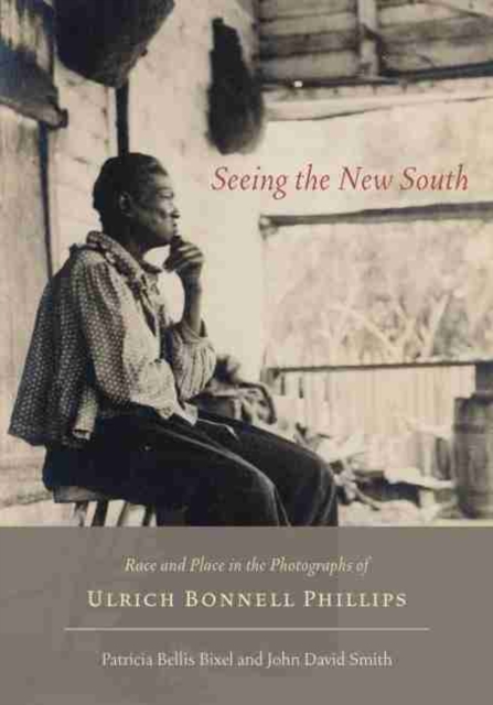 Seeing the New South : Race and Place in the Photographs of Ulrich Bonnell Phillips, Hardback Book