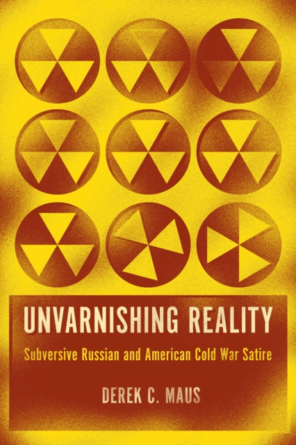 Unvarnishing Reality : Subversive Russian and American Cold War Satire, EPUB eBook