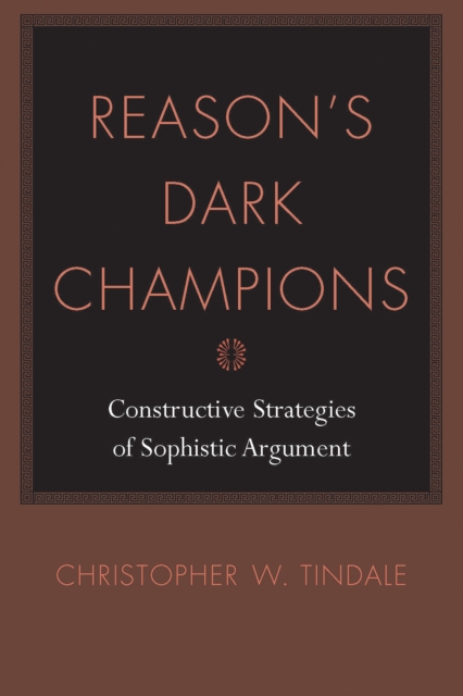 Reason's Dark Champions : Constructive Strategies of Sophistic Argument, EPUB eBook