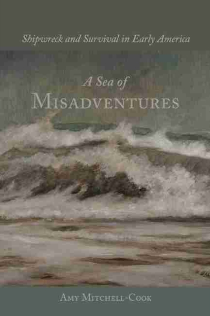 A Sea of Misadventures : Shipwreck and Survival in Early America, Hardback Book