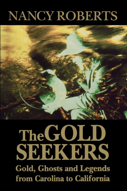 The Gold Seekers : Gold, Ghosts and Legends from Carolina to California, EPUB eBook