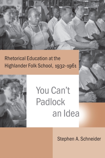 You Can't Padlock an Idea : Rhetorical Education at the Highlander Folk School, 1932-1961, EPUB eBook