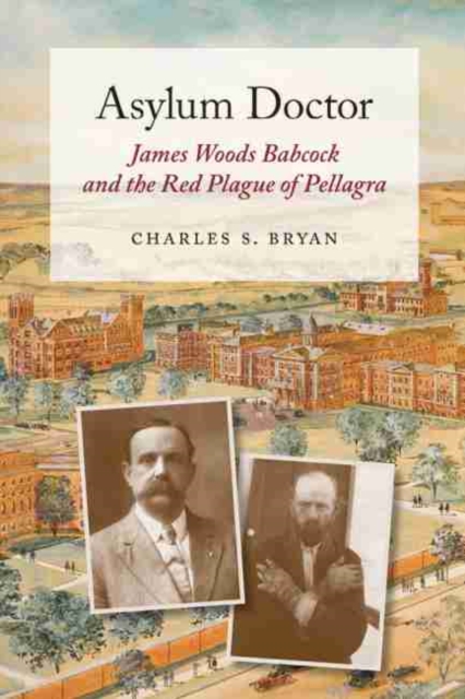 Asylum Doctor : James Woods Babcock and the Red Plague of Pellagra, Hardback Book