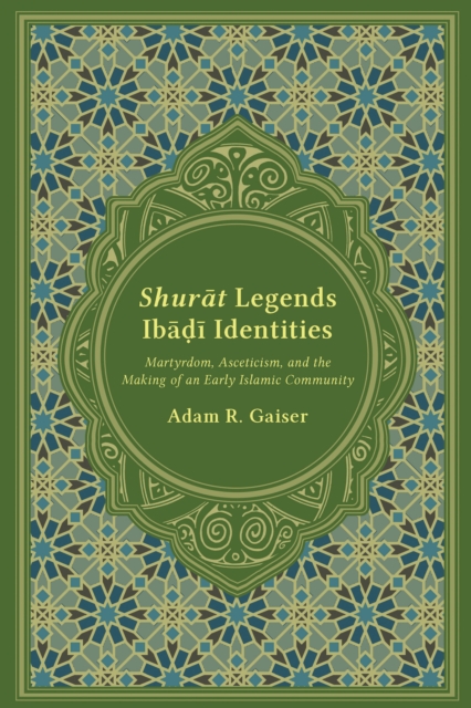 Shurat Legends, Ibadi Identities : Martyrdom, Asceticism, and the Making of an Early Islamic Community, EPUB eBook