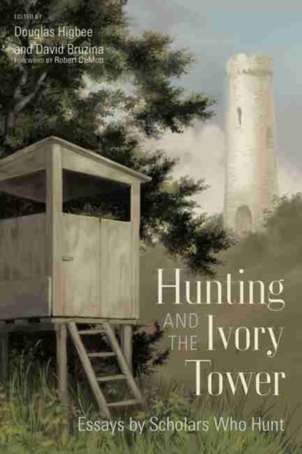 Hunting and the Ivory Tower : Essays by Scholars Who Hunt, Hardback Book