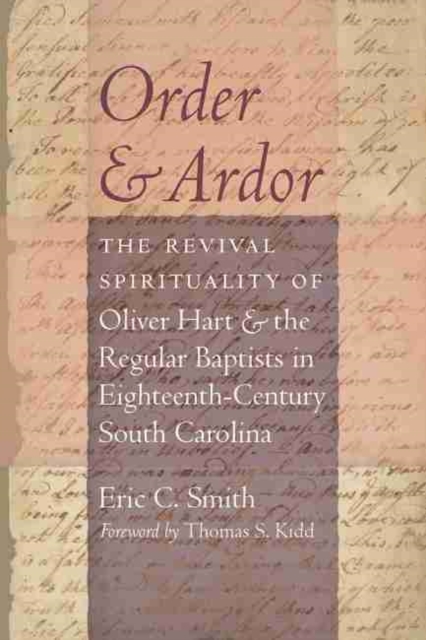 Order and Ardor : The Revival Spirituality of Oliver Hart and the Regular Baptists in Eighteenth-Century South Carolina, Hardback Book
