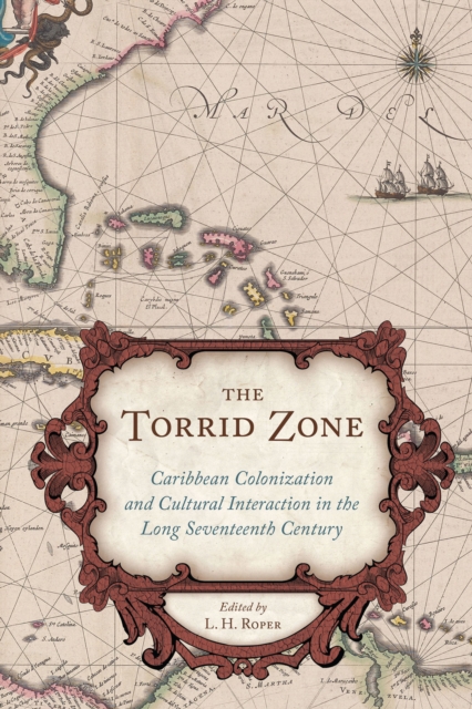 The Torrid Zone : Caribbean Colonization and Cultural Interaction in the Long Seventeenth Century, EPUB eBook