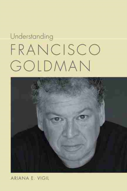 Understanding Francisco Goldman, Hardback Book