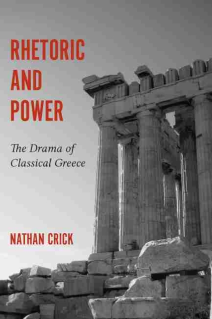 Rhetoric and Power : The Drama of Classical Greece, Paperback / softback Book
