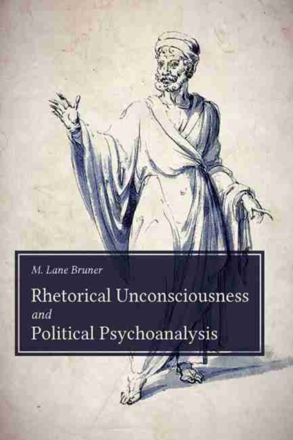 Rhetorical Unconsciousness and Political Psychoanalysis, Hardback Book