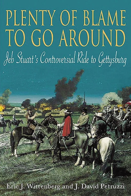 Plenty of Blame to go Around : Jeb Stuart's Controversial Ride to Gettysburg, EPUB eBook