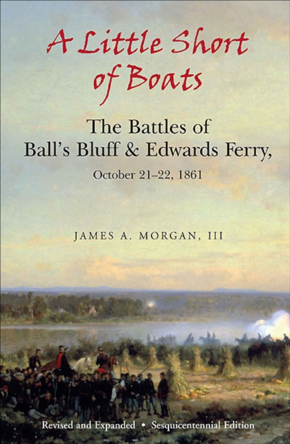 A Little Short of Boats : The Battles of Ball's Bluff & Edwards Ferry, October 21-22, 1861, EPUB eBook