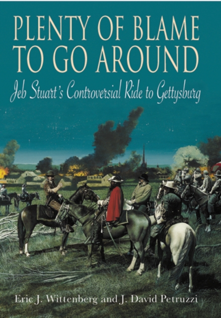 Plenty of Blame to Go Around : Jeb Stuart’s Controversial Ride to Gettysburg, Paperback / softback Book