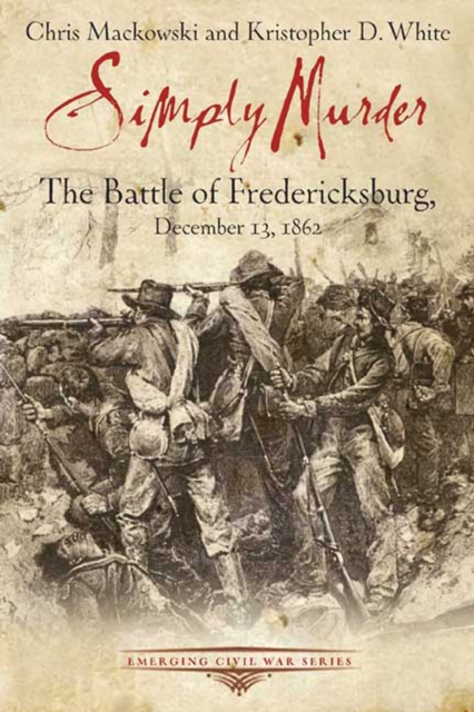Simply Murder : The Battle of Fredericksburg, December 13, 1862, Paperback / softback Book