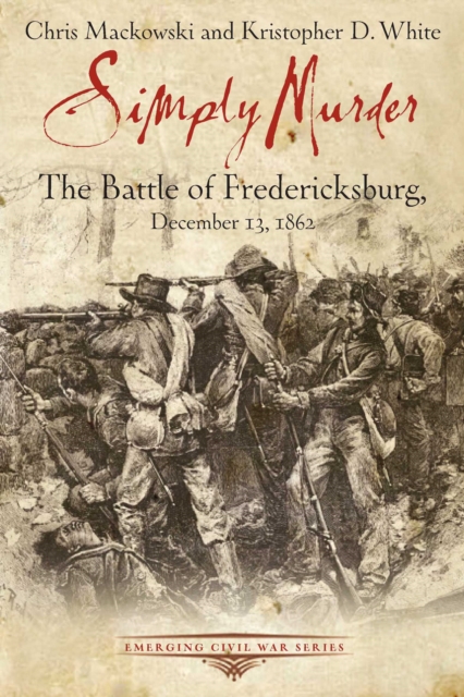 Simply Murder : The Battle of Fredericksburg, December 13, 1862, EPUB eBook