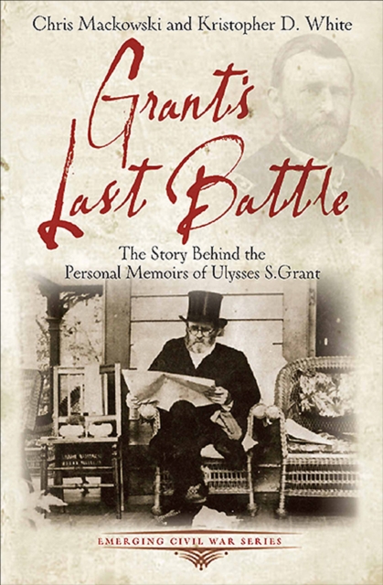 Grant's Last Battle : The Story Behind the Personal Memoirs of Ulysses S. Grant, EPUB eBook