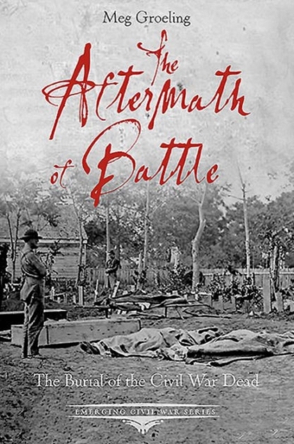 The Aftermath of Battle : The Burial of the Civil War Dead, Paperback / softback Book