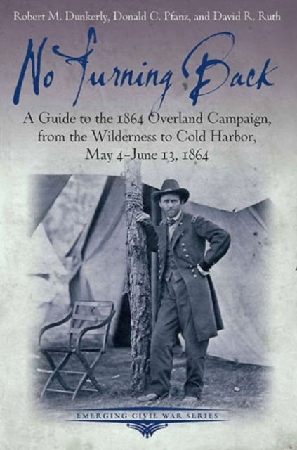 No Turning Back : A Guide to the 1864 Overland Campaign, from the Wilderness to Cold Harbor, May 4 - June 13, 1864, Paperback / softback Book