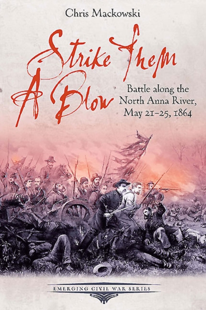 Strike Them a Blow : Battle along the North Anna River, May 21-25, 1864, EPUB eBook