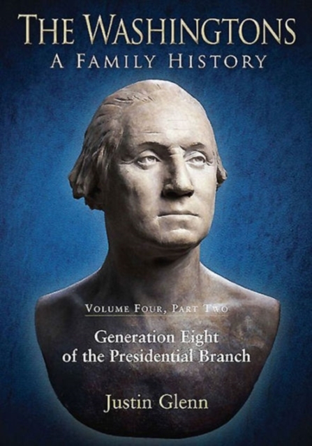 The Washingtons: a Family History : Volume Four, Part Two: Generation Eight of the Presidential Branch, Hardback Book
