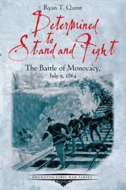 Determined to Stand and Fight : The Battle of Monocacy, July 9, 1864, Paperback / softback Book