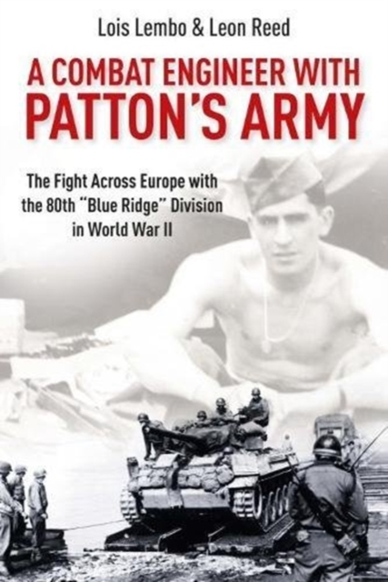 A Combat Engineer with Patton’s Army : The Fight Across Europe with the 80th “Blue Ridge” Division in World War II, Hardback Book
