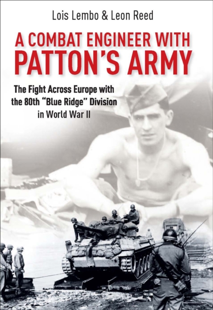 A Combat Engineer with Patton's Army : The Fight Across Europe with the 80th "Blue Ridge" Division in World War II, EPUB eBook