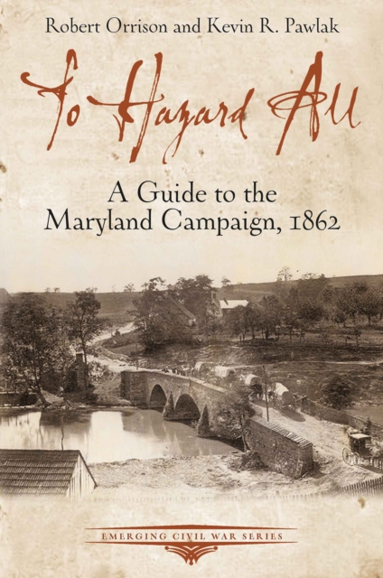 To Hazard All : A Guide to the Maryland Campaign, 1862, EPUB eBook