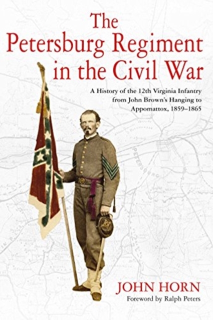 The Petersburg Regiment in the Civil War : A History of the 12th Virginia Infantry from John Brown’s Hanging to Appomattox, 1859-1865, Hardback Book