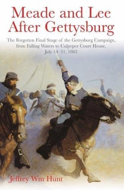 Meade and Lee After Gettysburg : The Forgotten Final Stage of the Gettysburg Campaign, from Falling Waters to Culpeper Court House, July 14–31, 1863, Paperback / softback Book